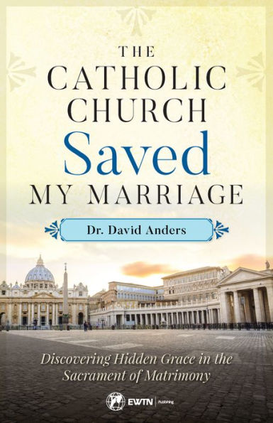 The Catholic Church Saved My Marriage: Discovering Hidden Grace in the Sacrament of Matrimony