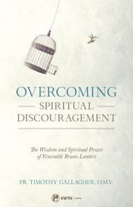 Free online books download pdf Overcoming Spiritual Discouragement: The Spiritual Teachings of Venerable Bruno Lanteri (English literature) by Fr. Timothy Gallagher PDF