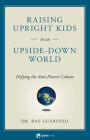 Raising Upright Kids: In an Upside-Down World