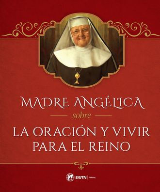 Madre Angelica sobre la Oracion y Vivir para el Reino