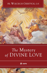 Pdf free ebooks download The Mystery of Divine Love (English literature) by Fr. Wojciech Giertych OP, Fr. Wojciech Giertych OP