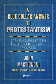 Download ebooks online pdf A Blue Collar Answer to Protestantism: Catholic Questions Protestants Can't Answer in English 9781682782958  by John Martignoni