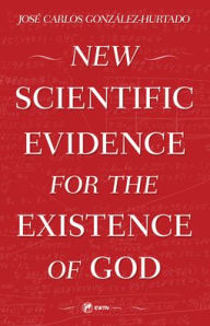 Ebook epub free downloads New Scientific Evidence for the Existence of God 9781682783832 in English RTF DJVU ePub by Jose Carlos Gonzalez-Hurtado