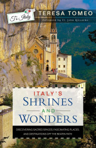 Free downloadable ebooks epub format Italy's Shrines and Wonders: Discovering Sacred Spaces, Fascinating Places, and Destinations off the Beaten Path FB2 DJVU by Teresa Tomeo (English literature) 9781682784259