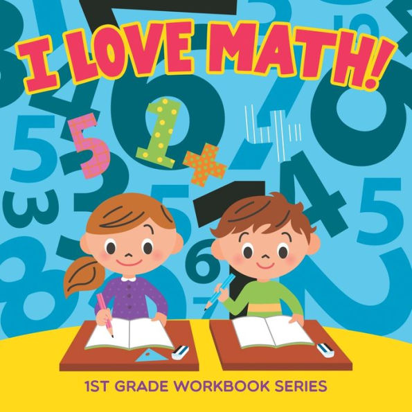 I Love Math!: 1st Grade Workbook Series