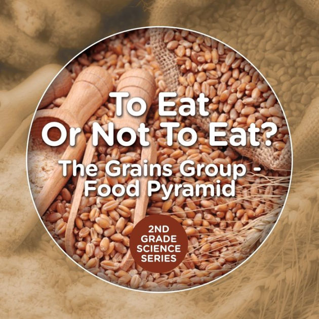 To Eat Or Not To Eat? The Grains Group - Food Pyramid: 2nd Grade ...