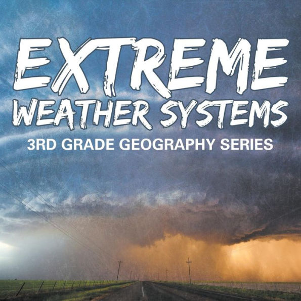 Extreme Weather Systems: 3rd Grade Geography Series