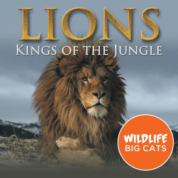 Lions: Kings of the Jungle (Wildlife Big Cats)