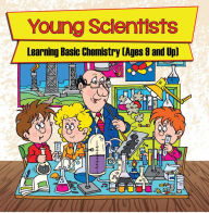 Title: Young Scientists: Learning Basic Chemistry (Ages 9 and Up): Chemistry Books for Kids, Author: Baby Professor