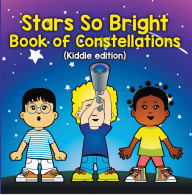 Title: Stars So Bright: Book of Constellations (Kiddie Edition): Planets and Solar System for Kids, Author: Baby Professor
