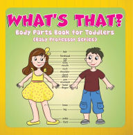 Title: What's That? Body Parts Book for Toddlers (Baby Professor Series): Anatomy Book for Kids, Author: Speedy Publishing LLC