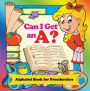 Can I Get an A? Alphabet Book for Preschoolers: Phonics for Kids Pre-K Edition