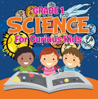 Title: Grade 1 Science: For Curious Kids: Fun Science Trivia for Kids In Grade One, Author: Baby Professor