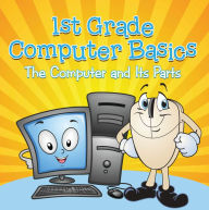 Title: 1st Grade Computer Basics : The Computer and Its Parts: Computers for Kids First Grade, Author: Baby Professor