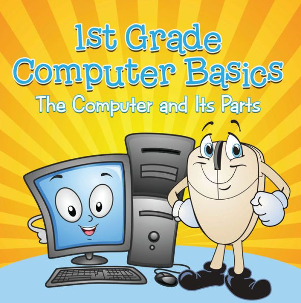 1st Grade Computer Basics : The Computer and Its Parts: Computers for Kids First Grade