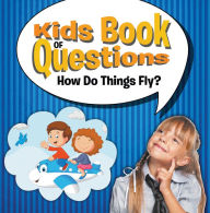 Title: Kids Book of Questions: How Do Things Fly?: Trivia for Kids of All Ages - Things That Go, Author: Speedy Publishing LLC