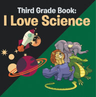 Title: Third Grade Book: I Love Science: Science for Kids 3rd Grade Books, Author: Speedy Publishing LLC
