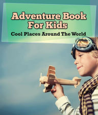 Title: Adventure Book For Kids: Cool Places Around The World: World Travel Book, Author: Speedy Publishing LLC
