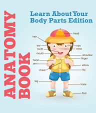 Title: Anatomy Book: Learn About Your Body Parts Edition: Human Body Reference Book for Kids, Author: Speedy Publishing LLC