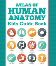 Title: Atlas Of Human Anatomy: Kids Guide Book: Body Parts for Kids, Author: Speedy Publishing LLC