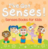 Title: I've Got Senses!: Senses Books for Kids: Early Learning Books K-12, Author: Speedy Publishing LLC