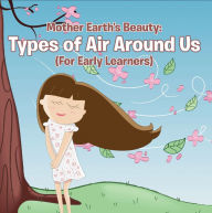 Title: Mother Earth's Beauty: Types of Air Around Us (For Early Learners): Nature Book for Kids - Earth Sciences, Author: Baby Professor