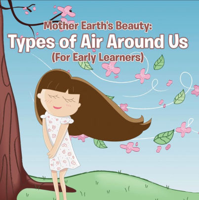 Mother Earth S Beauty Types Of Air Around Us For Early Learners Nature Book For Kids Earth