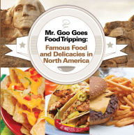 Title: Mr. Goo Goes Food Tripping: Famous Food and Delicacies in North America: American Food and Drink for Kids, Author: Baby Professor