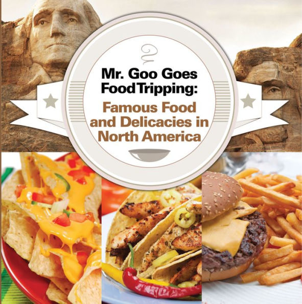 Mr. Goo Goes Food Tripping: Famous Food and Delicacies in North America: American Food and Drink for Kids