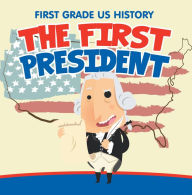 Title: First Grade US History: The First President, Author: Baby Professor