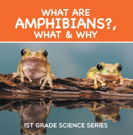 Title: What Are Amphibians?, What & Why : 1st Grade Science Series: First Grade Books - Herpetology, Author: Baby Professor