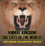 Title: Animal Kingdom (Big Cats of the World) : 2nd Grade Geography Series: Animal Encyclopedia for Kids, Author: Baby Professor