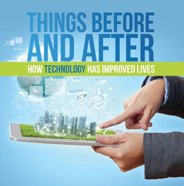 Things Before and After: How Technology has Improved Lives: Technology for Kids