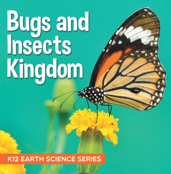 Bugs and Insects Kingdom : K12 Earth Science Series: Insects for Kids
