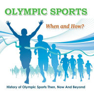 Title: Olympic Sports - When and How? : History of Olympic Sports Then, Now And Beyond: Olympic Books for Kids, Author: Baby Professor