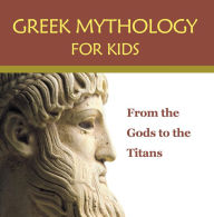 Title: Greek Mythology for Kids: From the Gods to the Titans: Greek Mythology Books, Author: Baby Professor