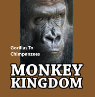 Title: Monkey Kingdom: Gorillas To Chimpanzees: Monkey Books for Kids, Author: Baby Professor