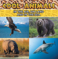 Title: Cool Animals: In The Air, On Land and In The Sea: Animal Encyclopedia for Kids - Wildlife, Author: Baby Professor