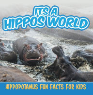 Title: Its a Hippos World: Hippopotamus Fun Facts For Kids: Hippo Books for Children - Big Mammals, Author: Baby Professor
