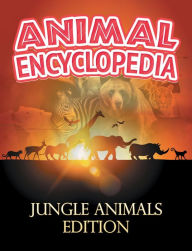 Title: ANIMAL ENCYCLOPEDIA: Jungle Animals Edition: Wildlife Books for Kids, Author: Baby Professor