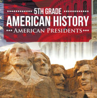 Title: 5th Grade American History: American Presidents, Author: Baby Professor