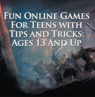 Title: Fun Online Games For Teens with Tips and Tricks: Ages 13 And Up: Games for Kids and Teens, Author: Baby Professor