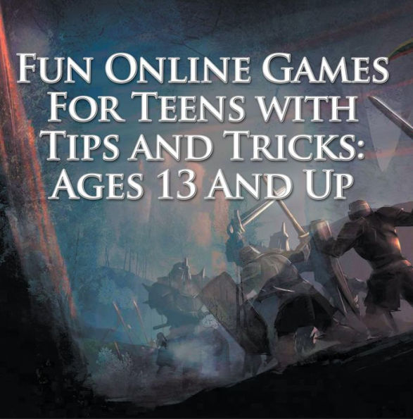 Fun Online Games For Teens with Tips and Tricks: Ages 13 And Up: Games for Kids and Teens