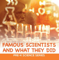 Title: Famous Scientists and What They Did : Pre-K Science Series: Scientists for Kids Preschool Books, Author: Baby Professor