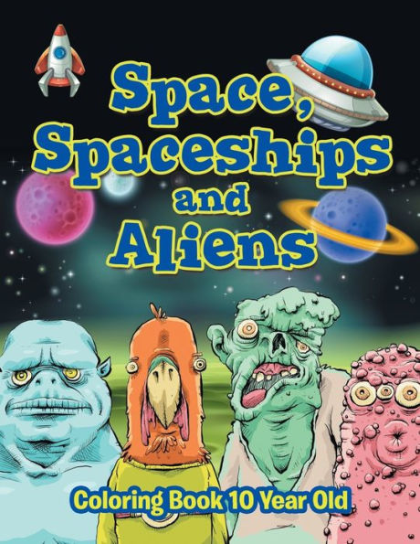 Space, Spaceships and Aliens: Coloring Book 10 Year Old