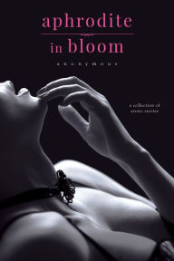 Download free accounts books Aphrodite in Bloom: A Collection of Erotic Stories by Anonymous 9781682815236