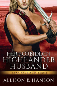 Title: Her Forbidden Highlander Husband, Author: Allison B. Hanson