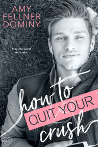 Title: How to Quit Your Crush, Author: Amy Fellner Dominy