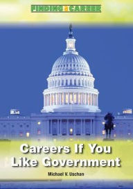 Title: Careers If You Like Government and Politics, Author: Michael V. Uschan