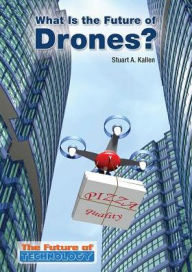 Title: What Is the Future of Drones?, Author: Stuart A. Kallen